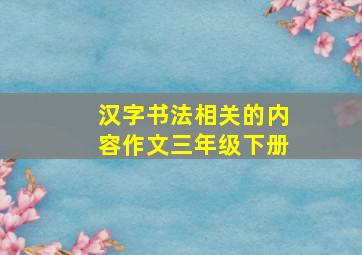 汉字书法相关的内容作文三年级下册