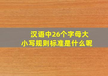 汉语中26个字母大小写规则标准是什么呢