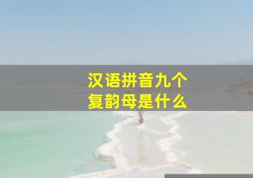 汉语拼音九个复韵母是什么