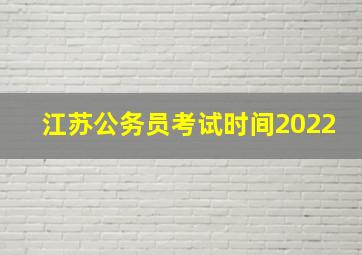 江苏公务员考试时间2022