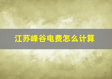 江苏峰谷电费怎么计算