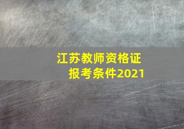 江苏教师资格证报考条件2021