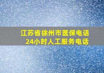 江苏省徐州市医保电话24小时人工服务电话