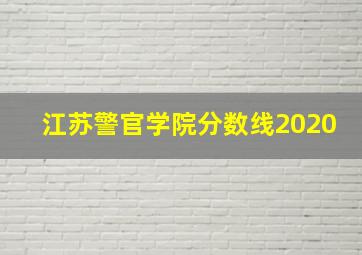 江苏警官学院分数线2020