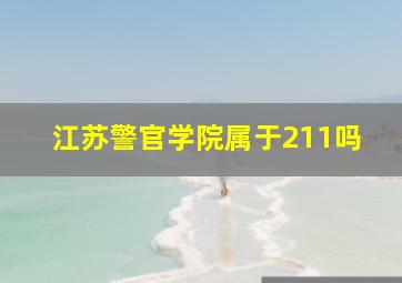 江苏警官学院属于211吗