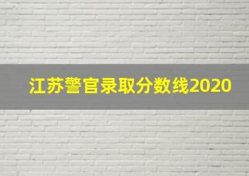 江苏警官录取分数线2020