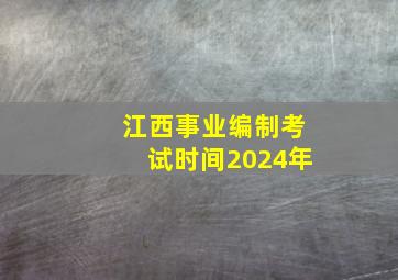 江西事业编制考试时间2024年