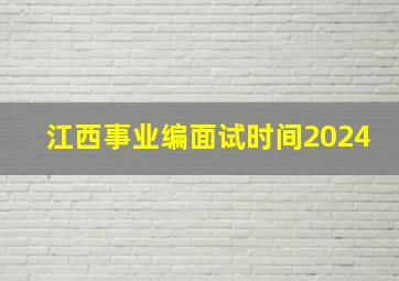 江西事业编面试时间2024