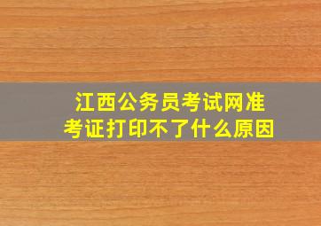 江西公务员考试网准考证打印不了什么原因