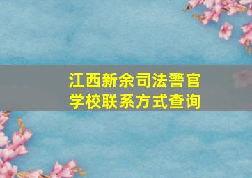 江西新余司法警官学校联系方式查询