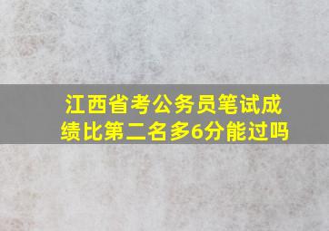 江西省考公务员笔试成绩比第二名多6分能过吗