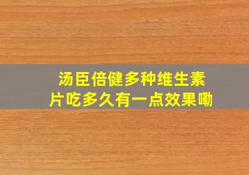 汤臣倍健多种维生素片吃多久有一点效果嘞