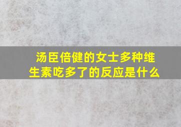 汤臣倍健的女士多种维生素吃多了的反应是什么