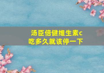 汤臣倍健维生素c吃多久就该停一下