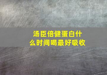 汤臣倍健蛋白什么时间喝最好吸收