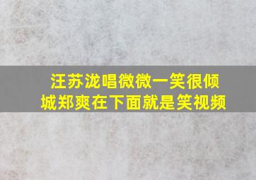 汪苏泷唱微微一笑很倾城郑爽在下面就是笑视频