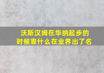 沃斯汉姆在华纳起步的时候靠什么在业界出了名