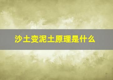 沙土变泥土原理是什么