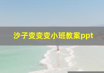 沙子变变变小班教案ppt