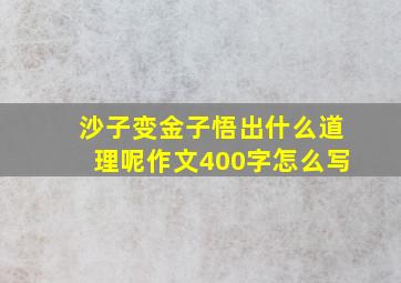 沙子变金子悟出什么道理呢作文400字怎么写