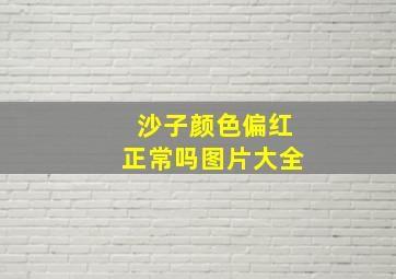 沙子颜色偏红正常吗图片大全