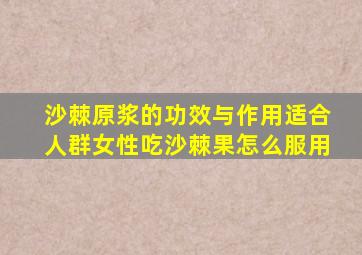 沙棘原浆的功效与作用适合人群女性吃沙棘果怎么服用