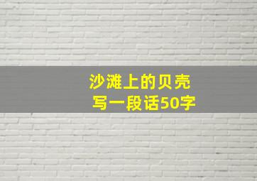 沙滩上的贝壳写一段话50字