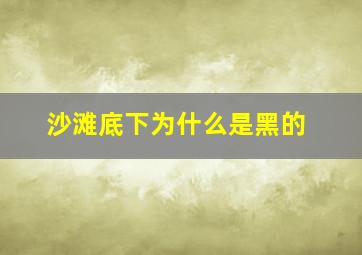 沙滩底下为什么是黑的