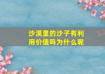 沙漠里的沙子有利用价值吗为什么呢