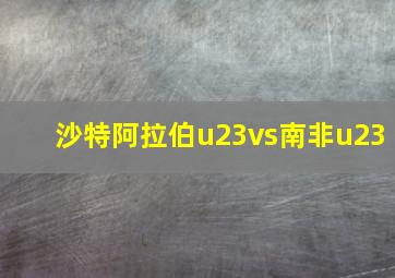 沙特阿拉伯u23vs南非u23