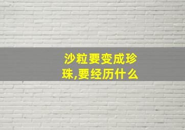 沙粒要变成珍珠,要经历什么