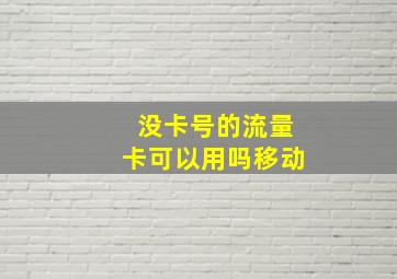 没卡号的流量卡可以用吗移动