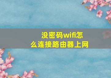 没密码wifi怎么连接路由器上网