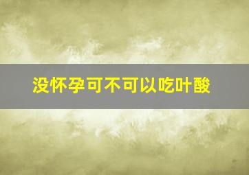 没怀孕可不可以吃叶酸