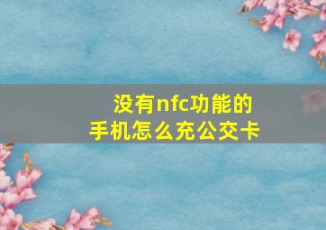 没有nfc功能的手机怎么充公交卡