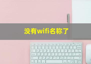 没有wifi名称了