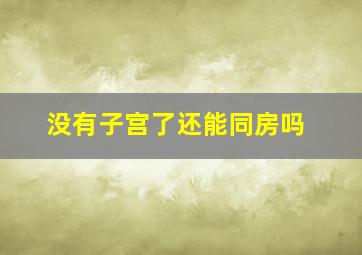 没有子宫了还能同房吗