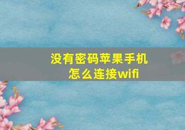 没有密码苹果手机怎么连接wifi