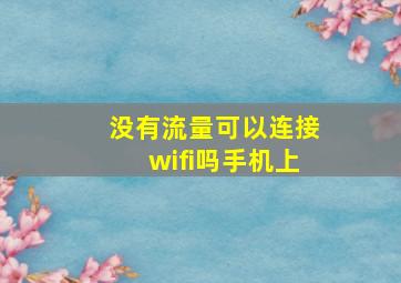 没有流量可以连接wifi吗手机上