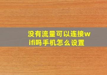 没有流量可以连接wifi吗手机怎么设置