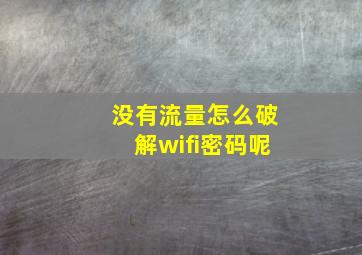 没有流量怎么破解wifi密码呢