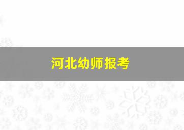 河北幼师报考