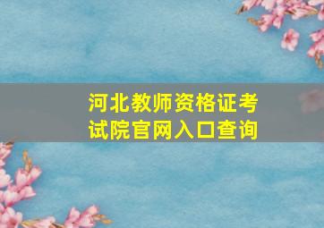 河北教师资格证考试院官网入口查询