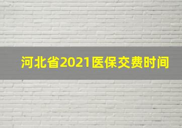 河北省2021医保交费时间