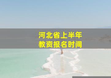 河北省上半年教资报名时间