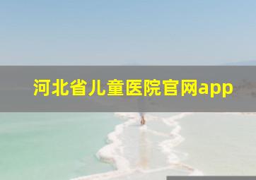 河北省儿童医院官网app