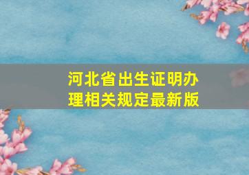 河北省出生证明办理相关规定最新版