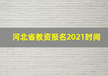 河北省教资报名2021时间