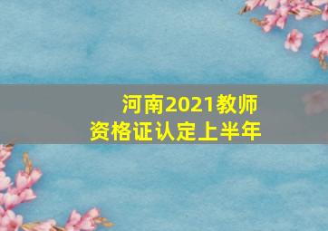 河南2021教师资格证认定上半年