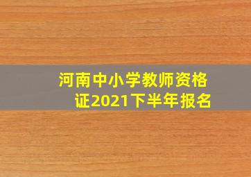 河南中小学教师资格证2021下半年报名